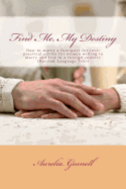 bokomslag Find Me, My Destiny: How to Marry a Foreigner for Love: Practical Advice for Women Willing to Marry and Live in a Foreign Country