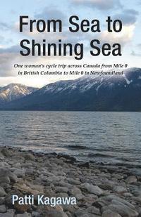 bokomslag From Sea to Shining Sea: One Woman's Cycle Trip Across Canada from Mile 0 in British Columbia to Mile 0 in Newfoundland