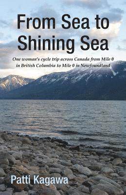 From Sea to Shining Sea: One Woman's Cycle Trip Across Canada from Mile 0 in British Columbia to Mile 0 in Newfoundland 1