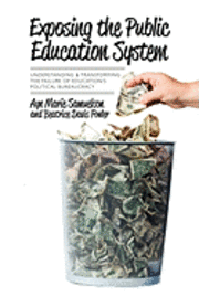 Exposing the Public Education System: Understanding & Transforming the Failure of Education's Political Bureaucracy 1