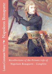 Recollections of the Private Life of Napoleon Bonaparte - Complete 1