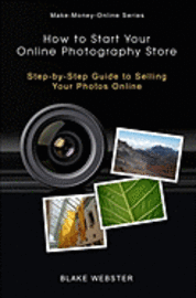 bokomslag Make-Money-Online Series: How to Start Your Online Photography Store: Step-by-Step Guide to Selling Your Photos Online