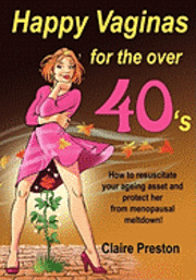 bokomslag Happy Vaginas for the Over 40s: How to resuscitate your ageing asset and protect her from menopausal meltdown!