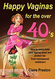 Happy Vaginas for the Over 40s: How to resuscitate your ageing asset and protect her from menopausal meltdown! 1