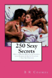 bokomslag 250 Sexy Secrets: How to Manage Maintain & Control Love Romance & Sex In Your Life + Sexy Sex Positions