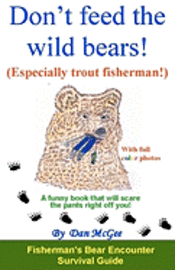 bokomslag Don't feed the wild bears! (Especially trout fisherman!): A funny book that will scare the pants right off you!