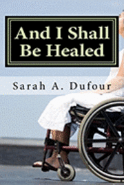 bokomslag And I Shall Be Healed: A Treasury of Prayers and Scriptural Readings for Patients Contemplating, Undergoing or Recovering from Stem Cell Treatments