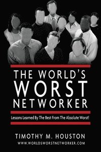 bokomslag The World's Worst Networker: : Lessons Learned by The Best From The Absolute Worst!