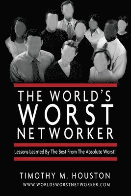 The World's Worst Networker: : Lessons Learned by The Best From The Absolute Worst! 1