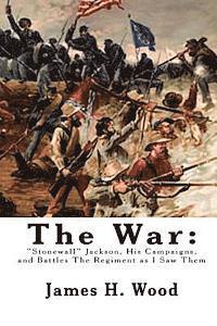 bokomslag The War: 'Stonewall' Jackson, His Campaigns, and Battles The Regiment as I Saw Them