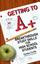 Getting to A +: Breakthrough Study Skills for High School Students 1