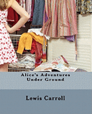 Alice's Adventures Under Ground 1