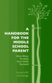 A Handbook for the Middle School Parent: Nine ways to Help Your child Succeed 1