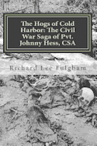 bokomslag The Hogs of Cold Harbor: The Civil War Saga of Pvt. Johnny Hess, CSA: Based on the actual war diary of Confederate Private Soldier John H. Hess