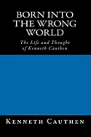 Kenneth Cauthen - Born into the Wrong World: The Life and Thought of Kenneth Cauthen, Häftad