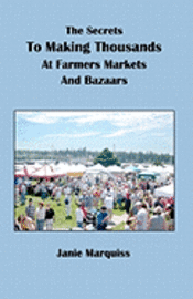 bokomslag The Secrets To Making Thousands At Farmers Markets And Bazaars