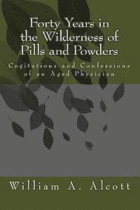 bokomslag Forty Years in the Wilderness of Pills and Powders: Cogitations and Confessions of an Aged Physician