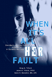 Janet K. Tilford, Gene H. Benedict - When It's All Her Fault: One Man's Journey From A Dead To A Dynamic Marriage, Häftad