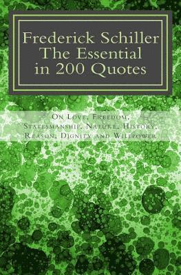 Frederick Schiller: The essential in 200 quotes: On Love, Nature, History, Grace, Dignity..... 1