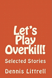 Dennis Littrell - Let's Play Overkill!: Selected Stories, Häftad