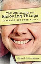 Michael S. Montgomery - The Amusing and Annoying Things Liberals Say From A to Z, Häftad