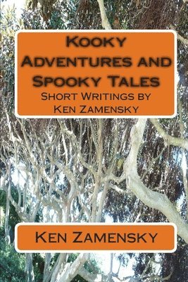 Kooky Adventures and Spooky Tales: Short Writings by Ken Zamensky 1