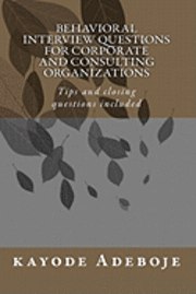 Behavioral Interview Questions for Corporate and Consulting Organizations: Tips and closing questions included 1