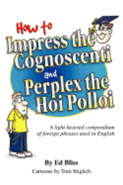 Ed Bliss - How to Impress the Cognoscenti and Perplex the Hoi Polloi: A guide to the meaning and pronunciation of foreign phrases used in English, Häftad