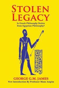 bokomslag Stolen Legacy: The Greek Philosophy Is A Stolen Egyptian Philosophy