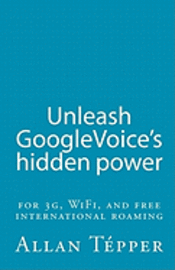 bokomslag Unleash GoogleVoice's hidden power: for 3G, WiFi, and free international roaming