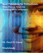 Daryl D. Green - Book Publishing for Professionals - Workbook: Nine Proven Steps for Gaining More Influence (Workbook), Häftad