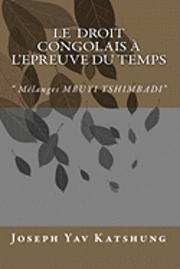 Le Droit Congolais à l'Epreuve du Temps: ' Mélanges MBUYI TSHIMBADI' 1