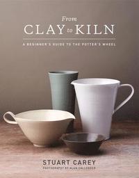 bokomslag From Clay to Kiln: A Beginner's Guide to the Potter's Wheel