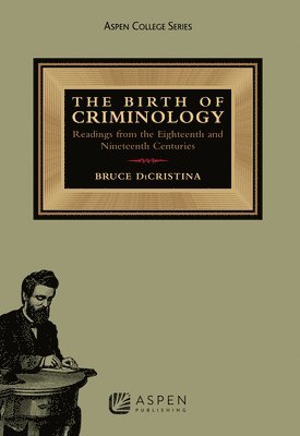 Bruce Dicristina - Birth of Criminology: Readings from the Eighteenth and Nineteenth Centuries, Häftad