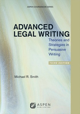 Advanced Legal Writing: Theories and Strategies in Persuasive Writing, Third Edition 1