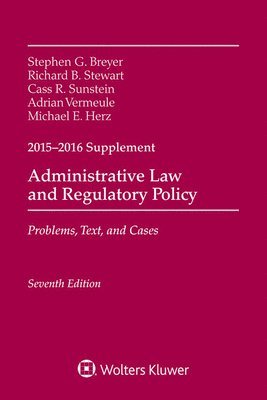 Stephen G. Breyer, Richard B. Stewart - Administrative Law and Regulatory Policy: Problems, Text, and Cases, Seventh Edition, 2015-2016 Case Supplement, Häftad