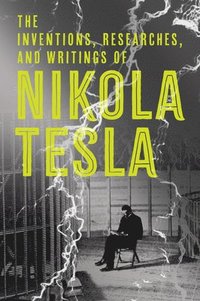 bokomslag The Inventions, Researches, and Writings of Nikola Tesla