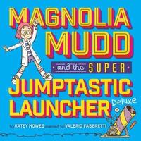 bokomslag Magnolia Mudd And The Super Jumptastic Launcher Deluxe