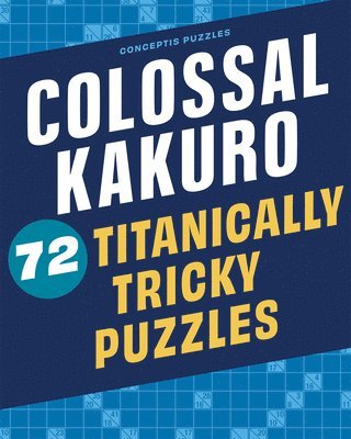 Conceptis Puzzles - Colossal Kakuro: 72 Titanically Tricky Puzzles, Häftad