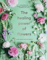 bokomslag The Healing Power of Flowers: Discover the Secret Language of the Flowers You Love