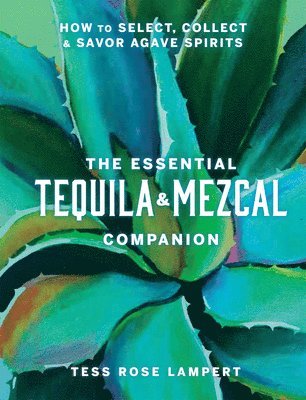 bokomslag The Essential Tequila & Mezcal Companion