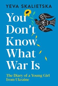 bokomslag You Don't Know What War Is: The Diary of a Young Girl from Ukraine