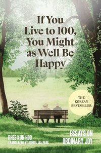 bokomslag If You Live to 100, You Might as Well Be Happy: Essays on Ordinary Joy