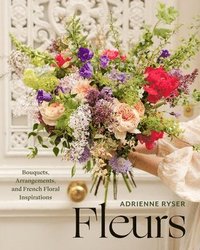 bokomslag Fleurs: Bouquets, Arrangements, and French Floral Inspirations