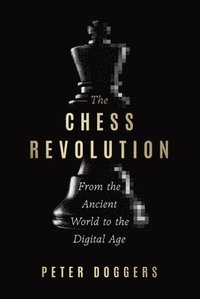 bokomslag The Chess Revolution: From the Ancient World to the Digital Age