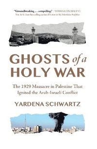 bokomslag Ghosts of a Holy War: The 1929 Massacre in Palestine That Ignited the Arab-Israeli Conflict