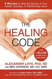 bokomslag The Healing Code: 6 Minutes to Heal the Source of Your Health, Success, or Relationship Issue