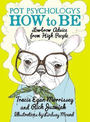 Tracie Egan Morrissey, Rich Juzwiak - Pot Psychology's How To Be, Inbunden