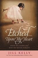 bokomslag Etched...Upon My Heart: What We Learn and Why We Never Forget