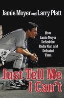 bokomslag Just Tell Me I Can't: How Jamie Moyer Defied the Radar Gun and Defeated Time